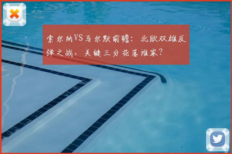 索尔纳VS马尔默前瞻:北欧双雄反弹之战,关键三分花落谁家?