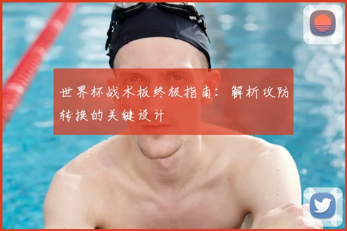 世界杯战术板终极指南：解析攻防转换的关键设计