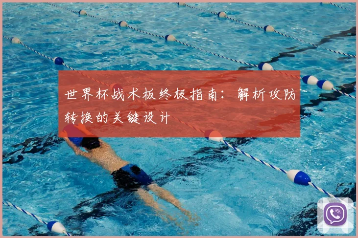 世界杯战术板终极指南：解析攻防转换的关键设计