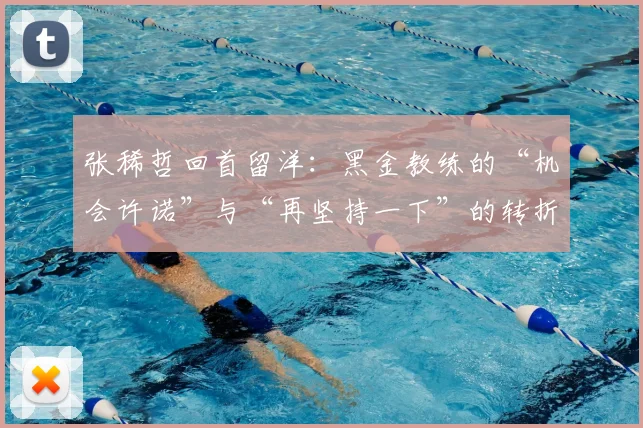 张稀哲回首留洋：黑金教练的“机会许诺”与“再坚持一下”的转折点。
