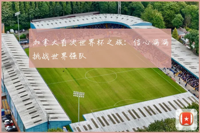 加拿大首次世界杯之旅：信心满满挑战世界强队