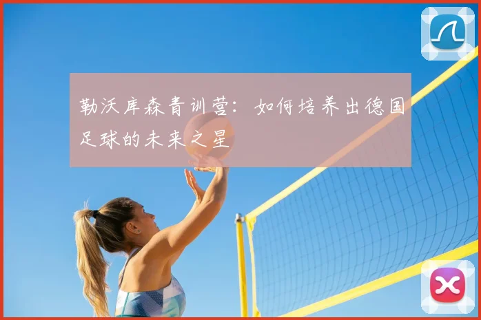 勒沃库森青训营：如何培养出德国足球的未来之星
