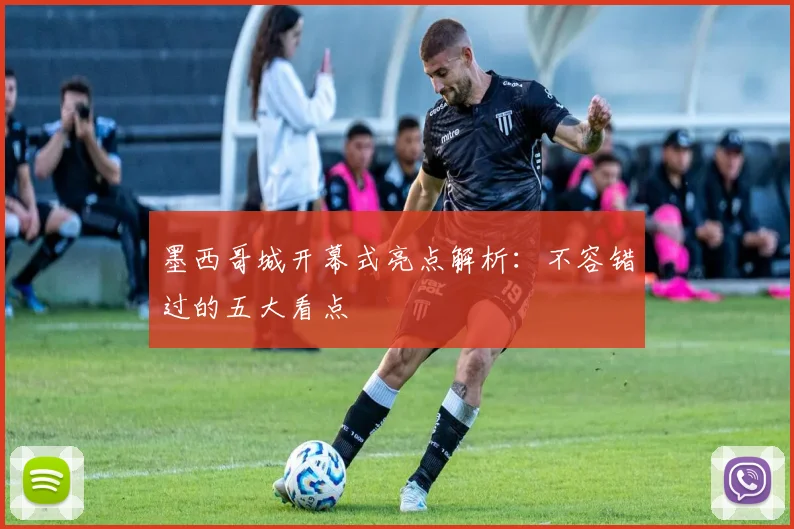 墨西哥城开幕式亮点解析:不容错过的五大看点